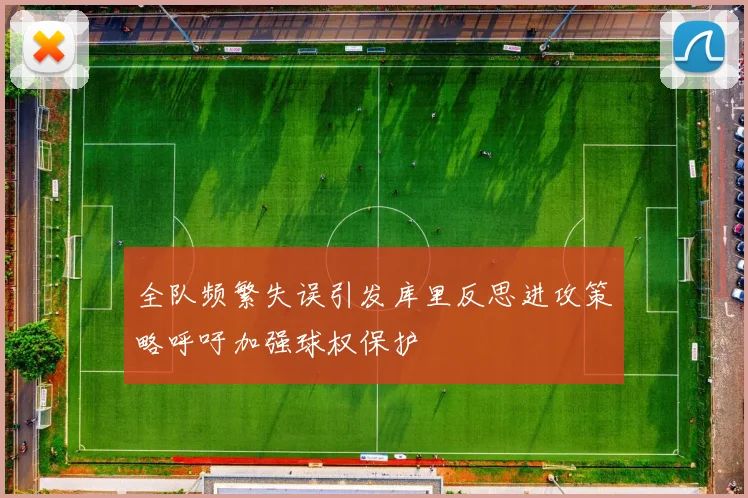 全队频繁失误引发库里反思进攻策略呼吁加强球权保护